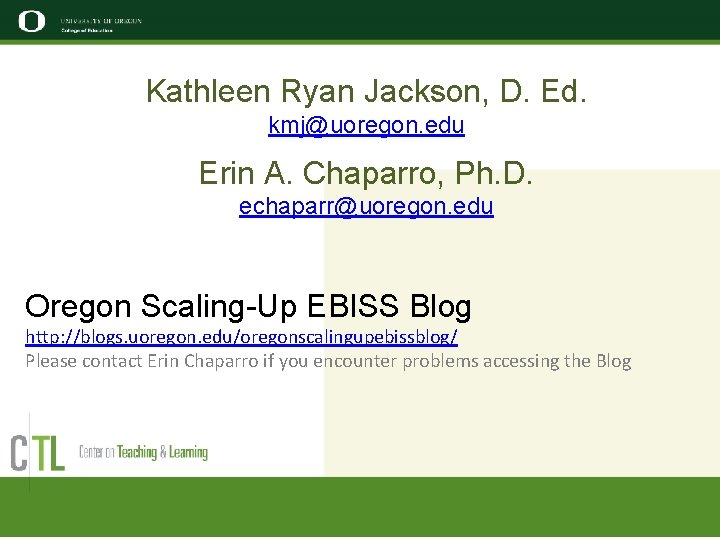 Kathleen Ryan Jackson, D. Ed. kmj@uoregon. edu Erin A. Chaparro, Ph. D. echaparr@uoregon. edu