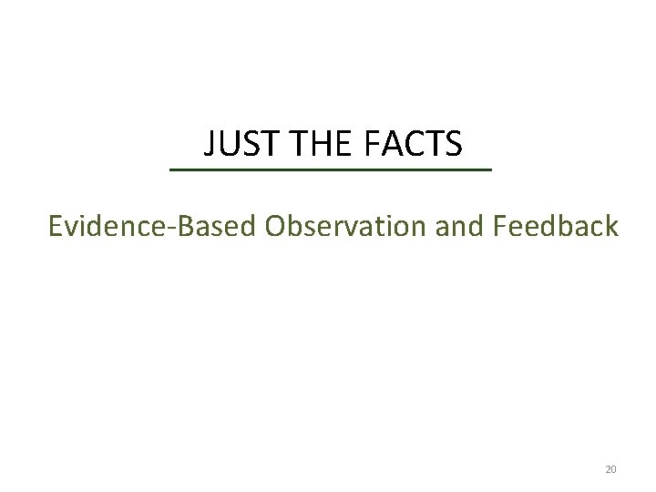 Sharpening Your Skills Using Evidence-Based Observation & Feedback JUST THE FACTS Evidence-Based Observation and
