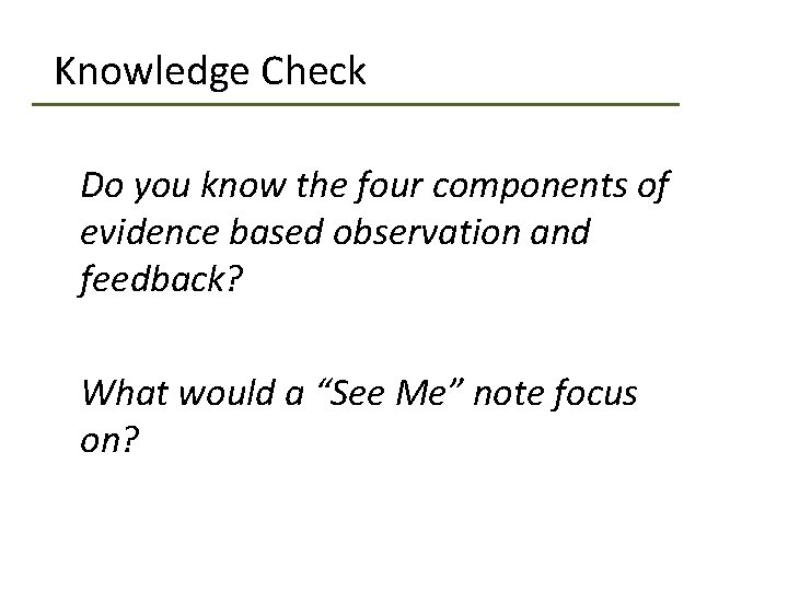 Knowledge Check Do you know the four components of evidence based observation and feedback?