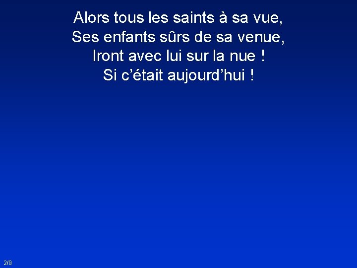 Alors tous les saints à sa vue, Ses enfants sûrs de sa venue, Iront