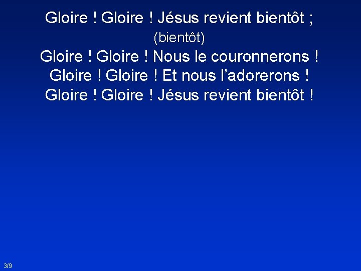 Gloire ! Jésus revient bientôt ; (bientôt) Gloire ! Nous le couronnerons ! Gloire