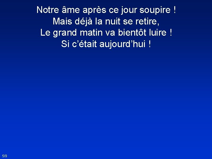 Notre âme après ce jour soupire ! Mais déjà la nuit se retire, Le