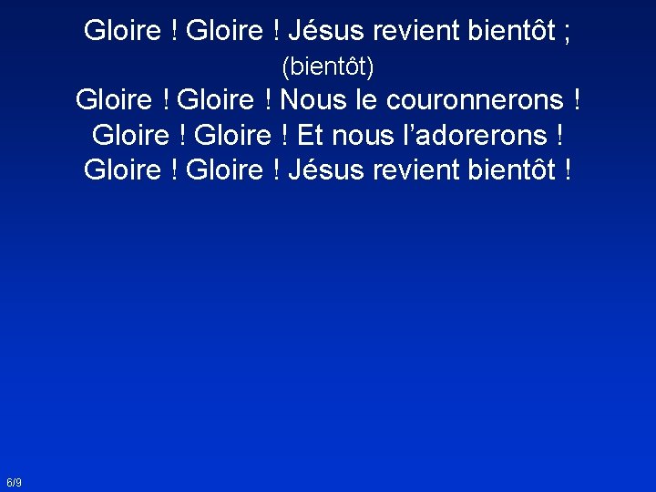 Gloire ! Jésus revient bientôt ; (bientôt) Gloire ! Nous le couronnerons ! Gloire