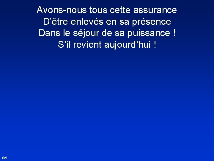 Avons-nous tous cette assurance D’être enlevés en sa présence Dans le séjour de sa