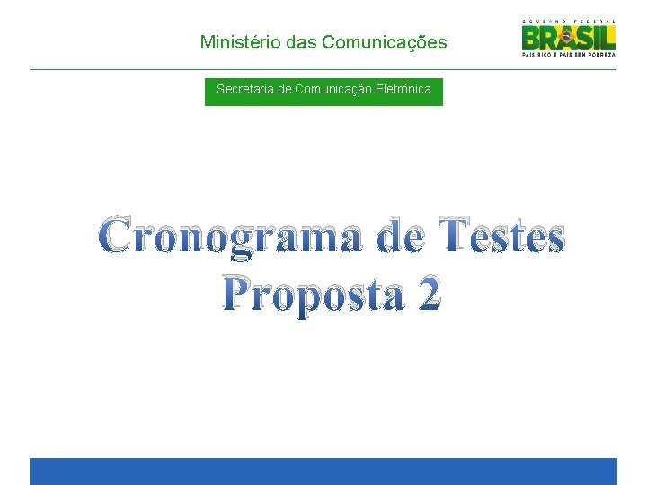 Ministério das Comunicações Secretaria de Comunicação Eletrônica Cronograma de Testes Proposta 2 