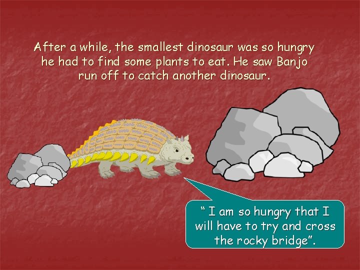 After a while, the smallest dinosaur was so hungry he had to find some