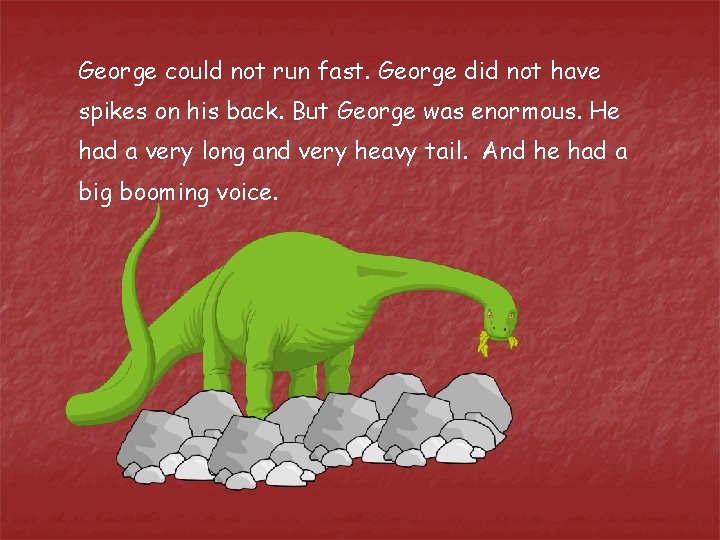 George could not run fast. George did not have spikes on his back. But