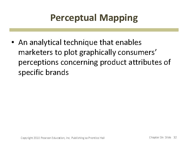 Perceptual Mapping • An analytical technique that enables marketers to plot graphically consumers’ perceptions