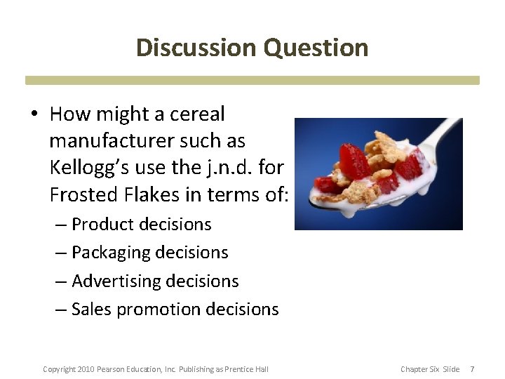 Discussion Question • How might a cereal manufacturer such as Kellogg’s use the j.