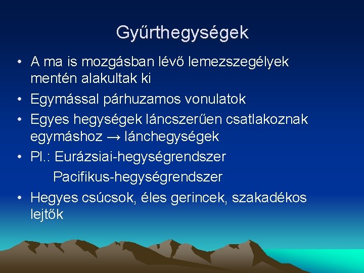 Gyűrthegységek • A ma is mozgásban lévő lemezszegélyek mentén alakultak ki • Egymással párhuzamos