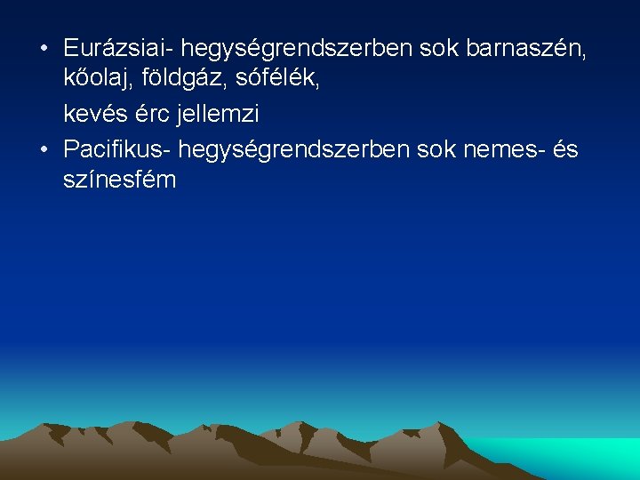  • Eurázsiai- hegységrendszerben sok barnaszén, kőolaj, földgáz, sófélék, kevés érc jellemzi • Pacifikus-