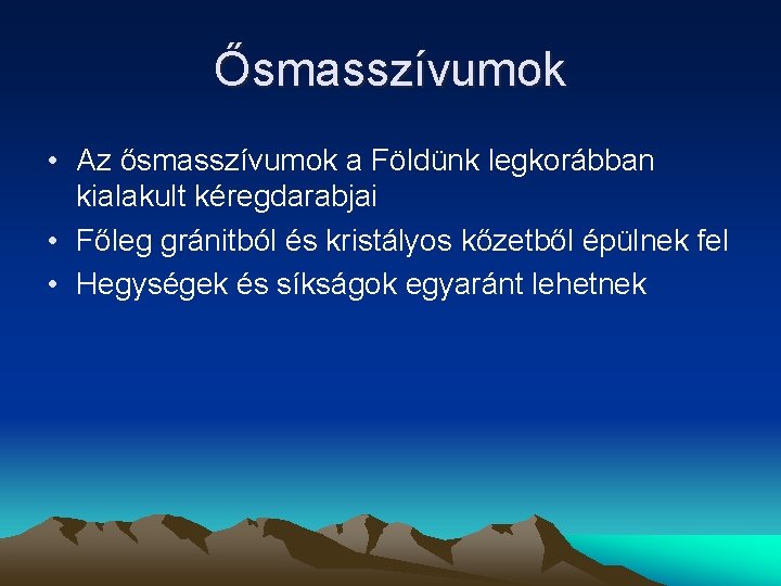 Ősmasszívumok • Az ősmasszívumok a Földünk legkorábban kialakult kéregdarabjai • Főleg gránitból és kristályos