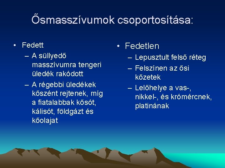 Ősmasszívumok csoportosítása: • Fedett – A süllyedő masszívumra tengeri üledék rakódott – A régebbi