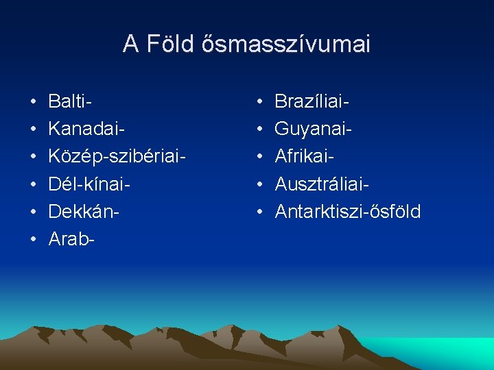 A Föld ősmasszívumai • • • Balti. Kanadai. Közép-szibériai. Dél-kínai. Dekkán. Arab- • •