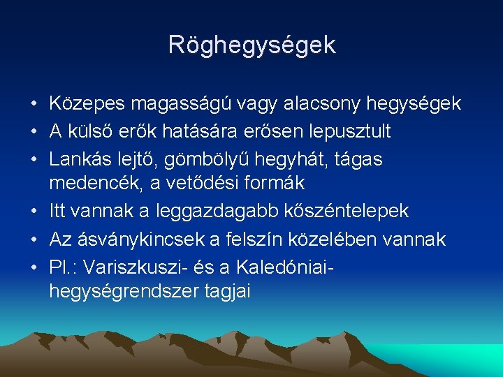 Röghegységek • Közepes magasságú vagy alacsony hegységek • A külső erők hatására erősen lepusztult