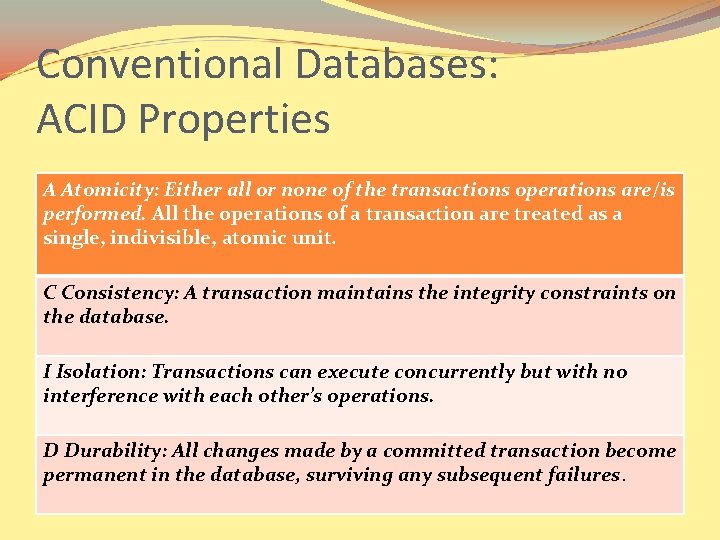 Conventional Databases: ACID Properties A Atomicity: Either all or none of the transactions operations