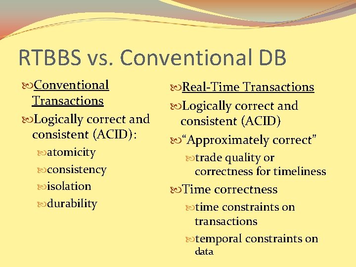 RTBBS vs. Conventional DB Conventional Transactions Logically correct and consistent (ACID): atomicity consistency isolation