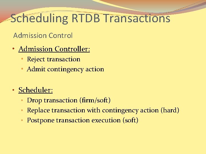 Scheduling RTDB Transactions Admission Control • Admission Controller: • Reject transaction • Admit contingency