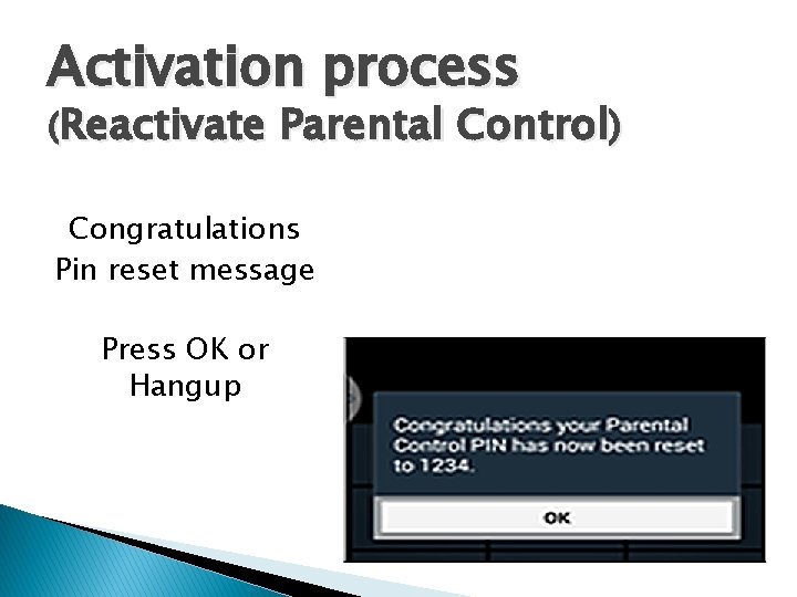 Activation process (Reactivate Parental Control) Congratulations Pin reset message Press OK or Hangup 
