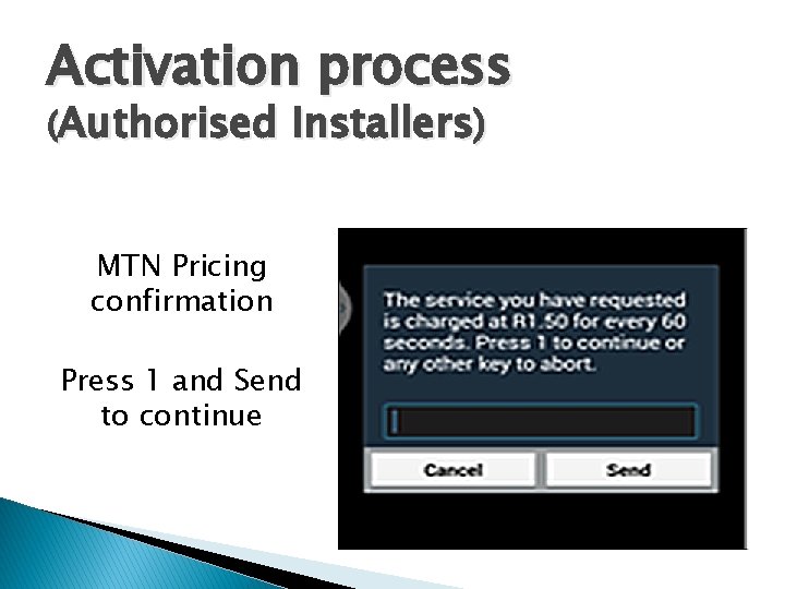 Activation process (Authorised Installers) MTN Pricing confirmation Press 1 and Send to continue 