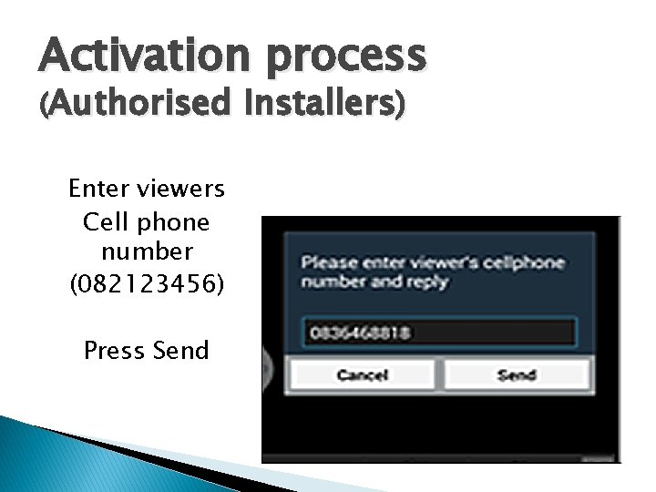 Activation process (Authorised Enter viewers Cell phone number (082123456) Press Send Installers) 