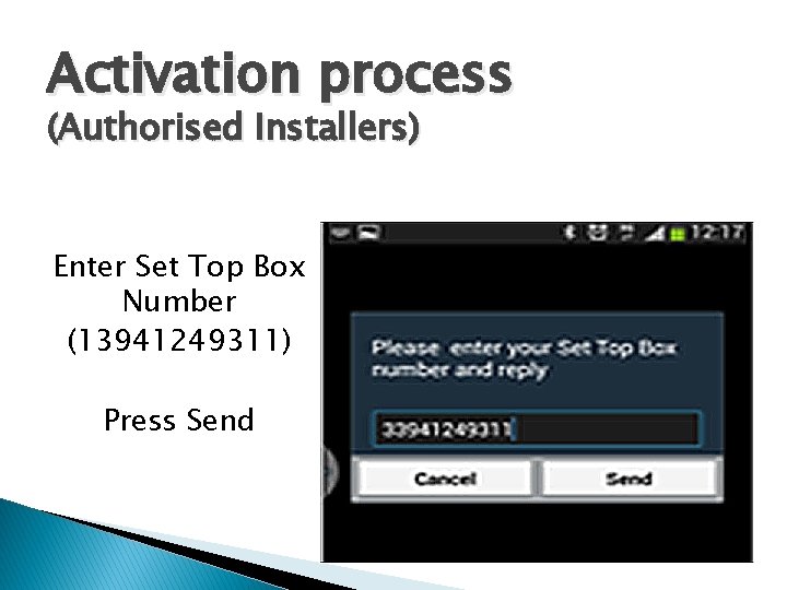 Activation process (Authorised Installers) Enter Set Top Box Number (13941249311) Press Send 