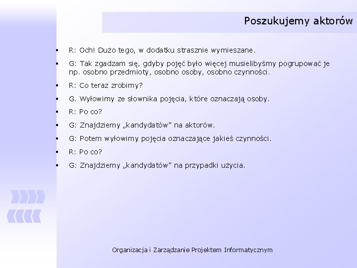 Poszukujemy aktorów § R: Och! Dużo tego, w dodatku strasznie wymieszane. § G: Tak