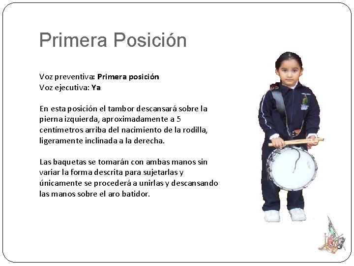 Primera Posición Voz preventiva: Primera posición Voz ejecutiva: Ya En esta posición el tambor