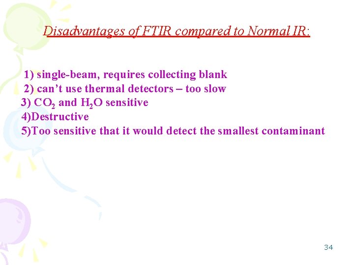 Disadvantages of FTIR compared to Normal IR: 1) single-beam, requires collecting blank 2) can’t