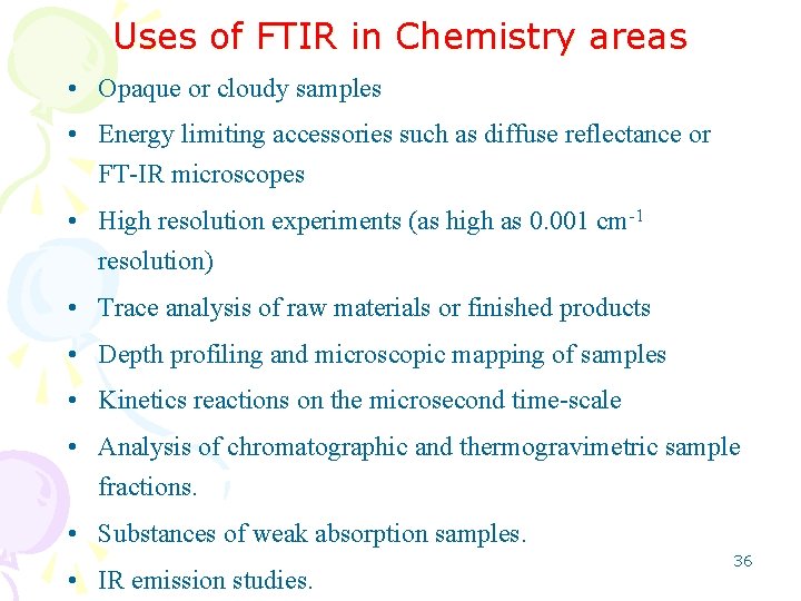 Uses of FTIR in Chemistry areas • Opaque or cloudy samples • Energy limiting