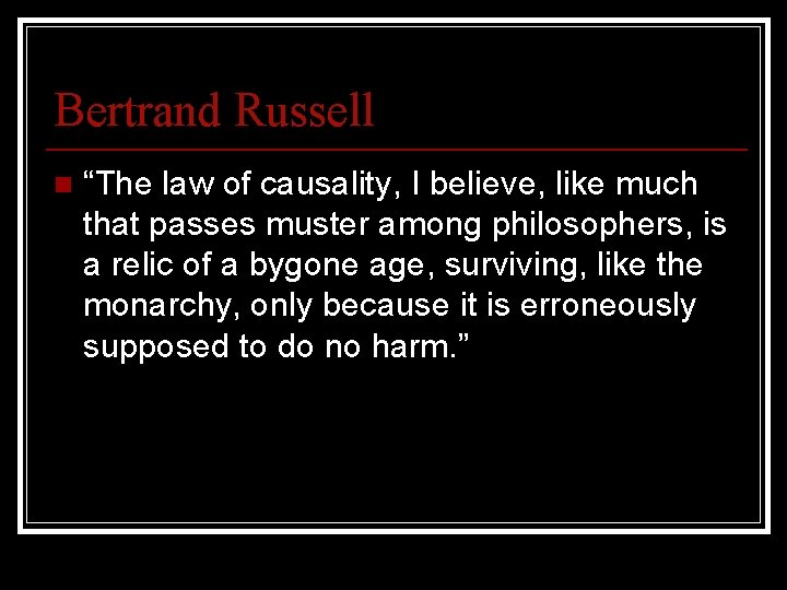 Bertrand Russell n “The law of causality, I believe, like much that passes muster