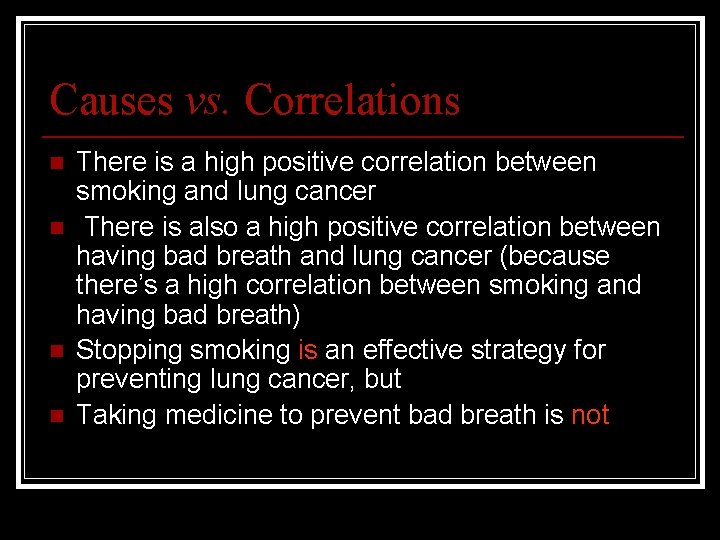 Causes vs. Correlations n n There is a high positive correlation between smoking and