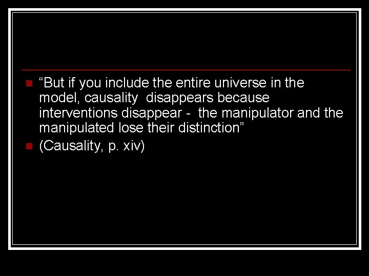 n n “But if you include the entire universe in the model, causality disappears