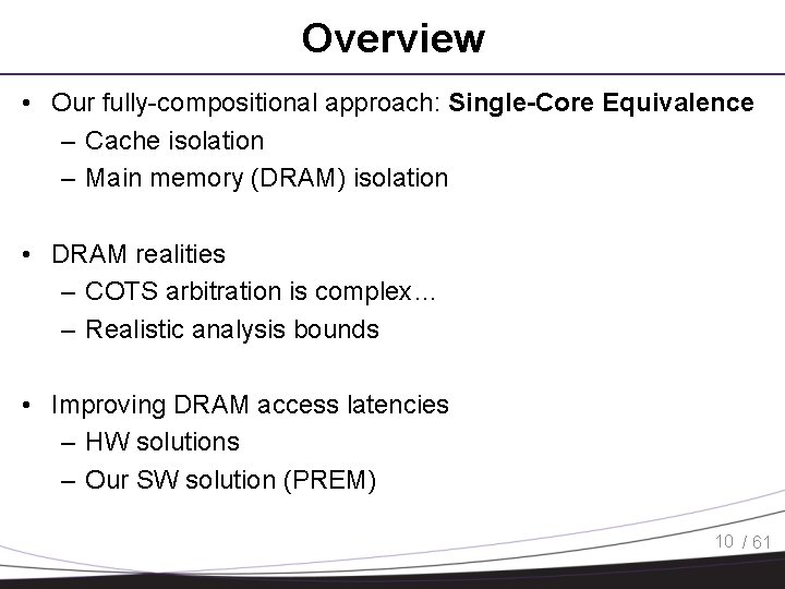 Overview • Our fully-compositional approach: Single-Core Equivalence – Cache isolation – Main memory (DRAM)