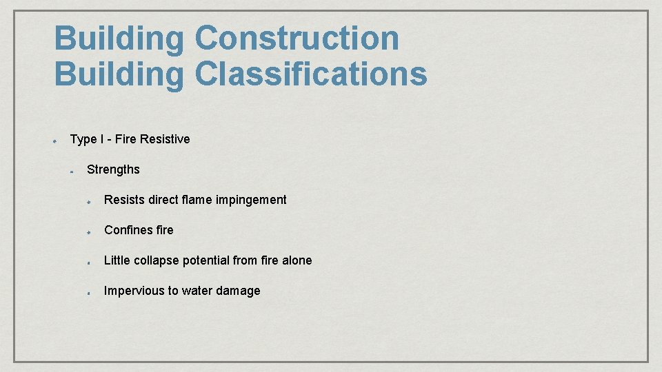 Building Construction Building Classifications Type I - Fire Resistive Strengths Resists direct flame impingement Building Construction Building Classifications Type I - Fire Resistive Strengths Resists direct flame impingement