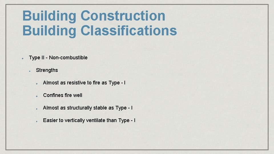 Building Construction Building Classifications Type II - Non-combustible Strengths Almost as resistive to fire Building Construction Building Classifications Type II - Non-combustible Strengths Almost as resistive to fire