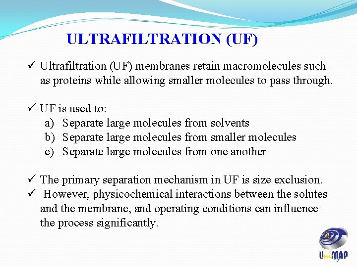 ULTRAFILTRATION (UF) ü Ultrafiltration (UF) membranes retain macromolecules such as proteins while allowing smaller