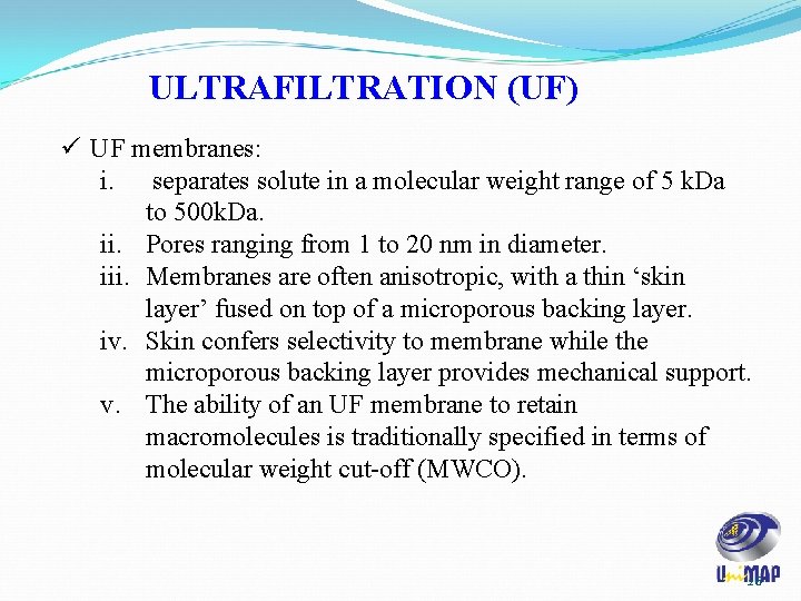 ULTRAFILTRATION (UF) ü UF membranes: i. separates solute in a molecular weight range of