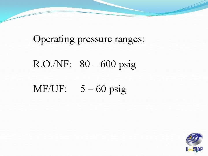 Operating pressure ranges: R. O. /NF: 80 – 600 psig MF/UF: 5 – 60