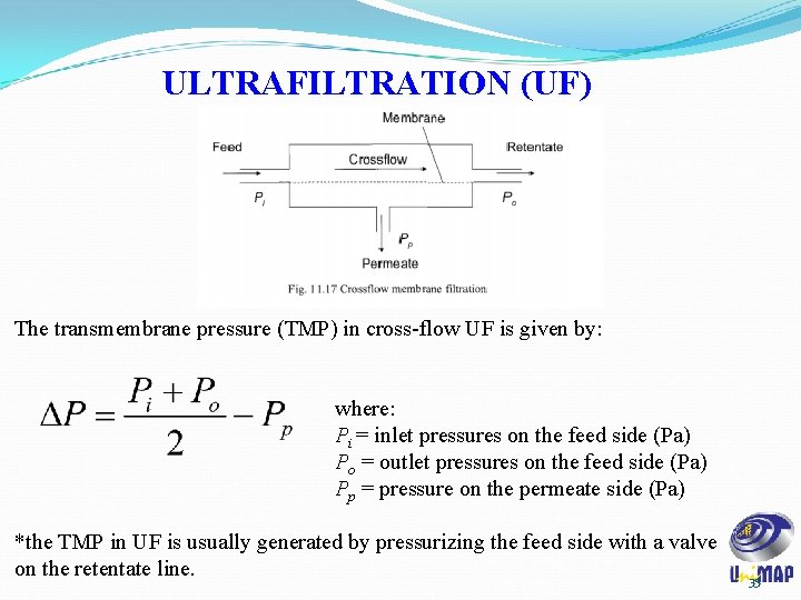 ULTRAFILTRATION (UF) The transmembrane pressure (TMP) in cross-flow UF is given by: where: Pi