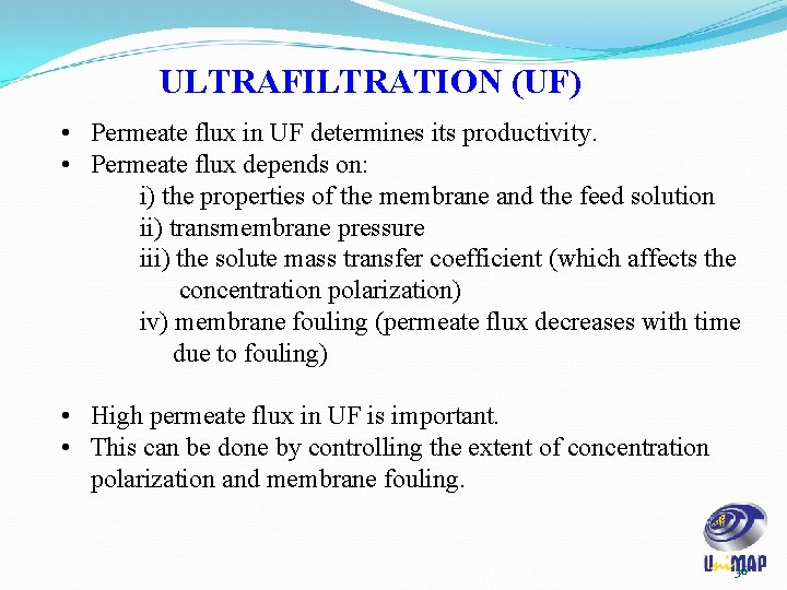 ULTRAFILTRATION (UF) • Permeate flux in UF determines its productivity. • Permeate flux depends