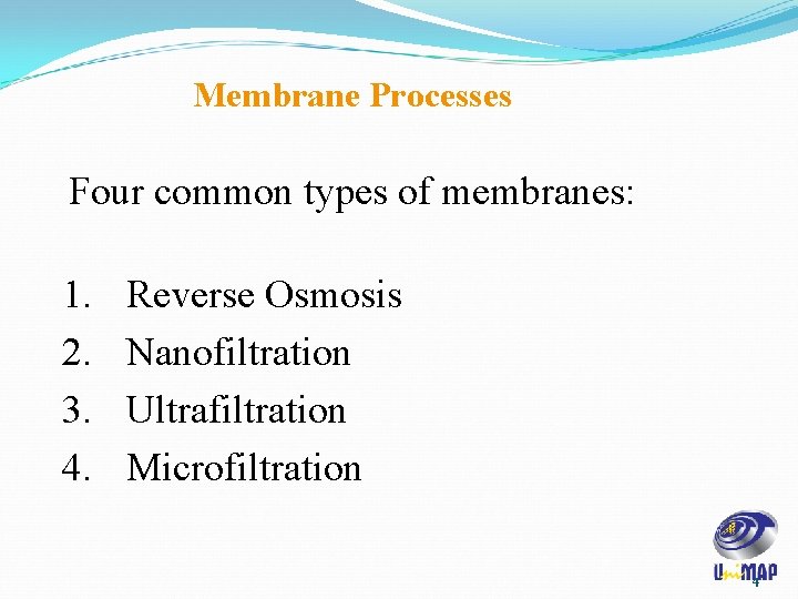 Membrane Processes Four common types of membranes: 1. 2. 3. 4. Reverse Osmosis Nanofiltration
