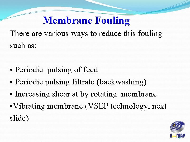 Membrane Fouling There are various ways to reduce this fouling such as: • Periodic