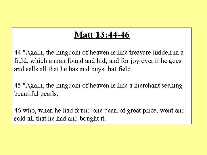 Matt 13: 44 -46 44 "Again, the kingdom of heaven is like treasure hidden