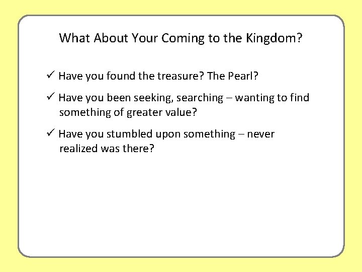 What About Your Coming to the Kingdom? ü Have you found the treasure? The