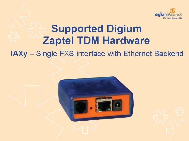 Supported Digium Zaptel TDM Hardware IAXy – Single FXS interface with Ethernet Backend 