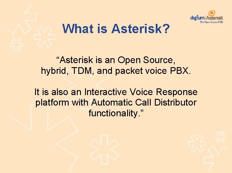 What is Asterisk? “Asterisk is an Open Source, hybrid, TDM, and packet voice PBX.