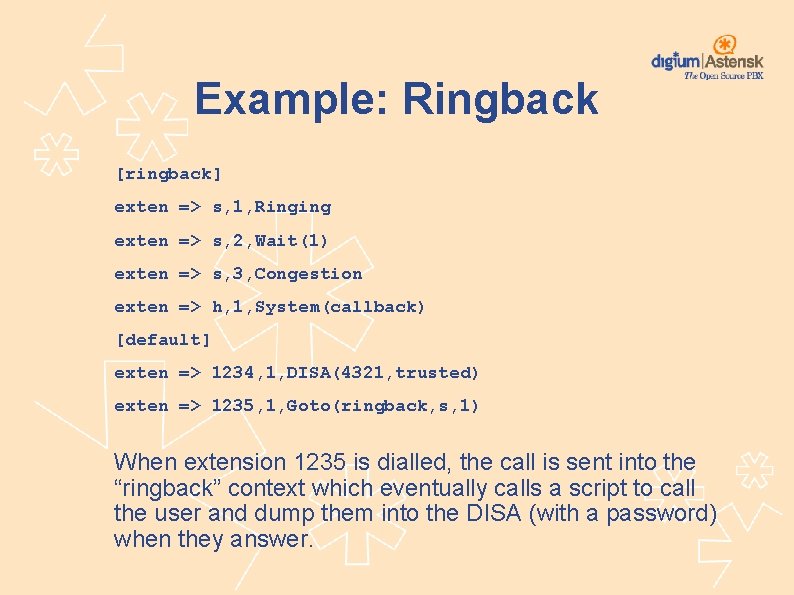 Example: Ringback [ringback] exten => s, 1, Ringing exten => s, 2, Wait(1) exten