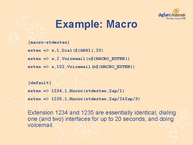Example: Macro [macro-stdexten] exten => s, 1, Dial(${ARG 1}, 20) exten => s, 2,