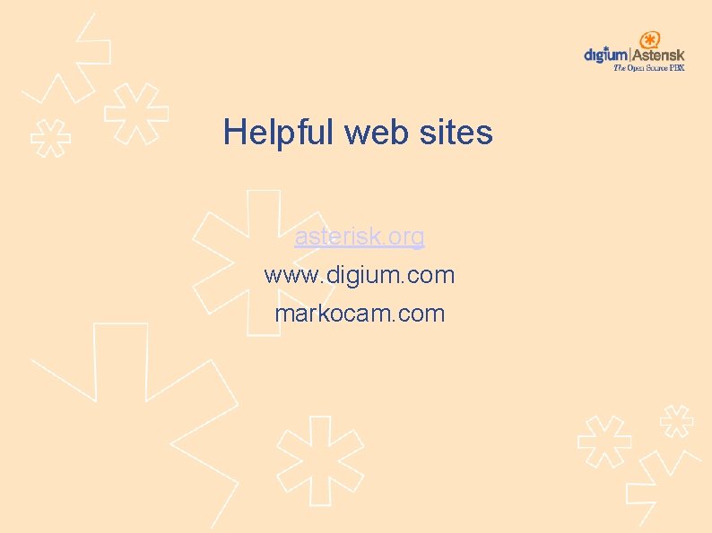 Helpful web sites asterisk. org www. digium. com markocam. com 